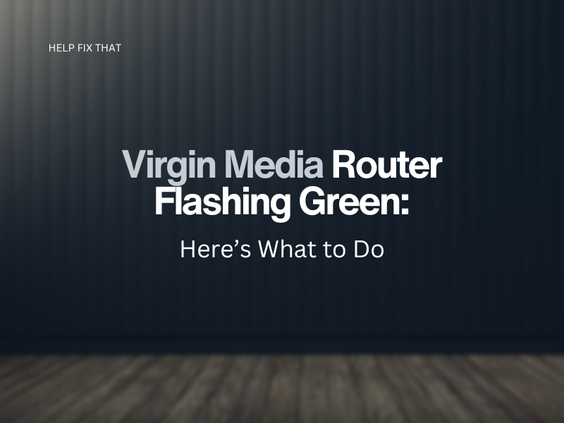 Virgin Media Router Flashing Green: Here’s What to Do