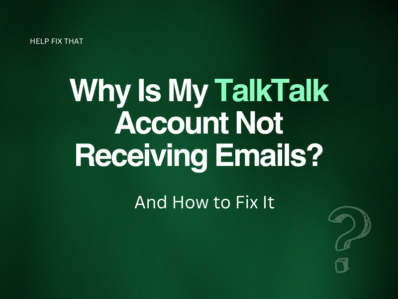 Why Is My TalkTalk Account Not Receiving Emails? And How to Fix It