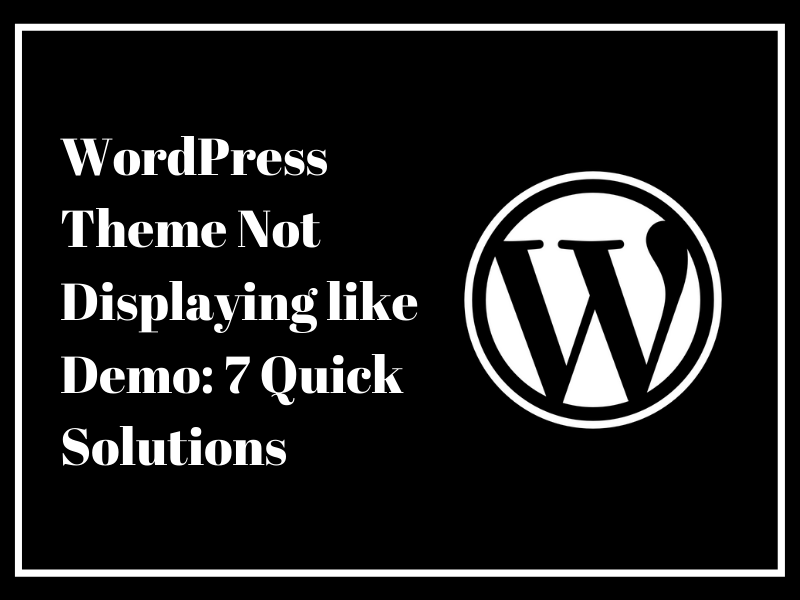 WordPress Theme Not Displaying Like Demo? 7 Quick Solutions