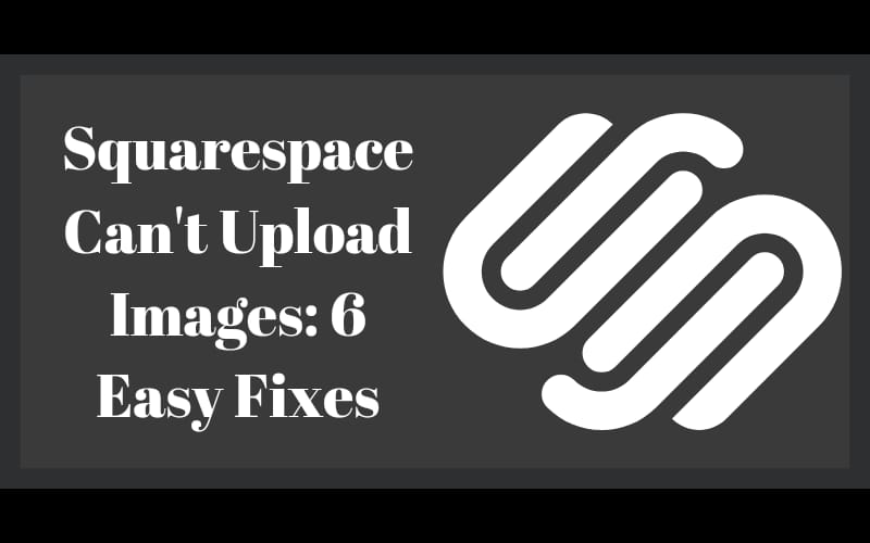 Squarespace Can’t Upload Images? 6 Simple Fixes