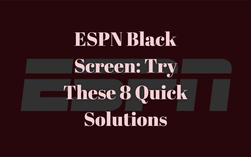 ESPN Black Screen: 8 Solutions To Solve The Blank Screen