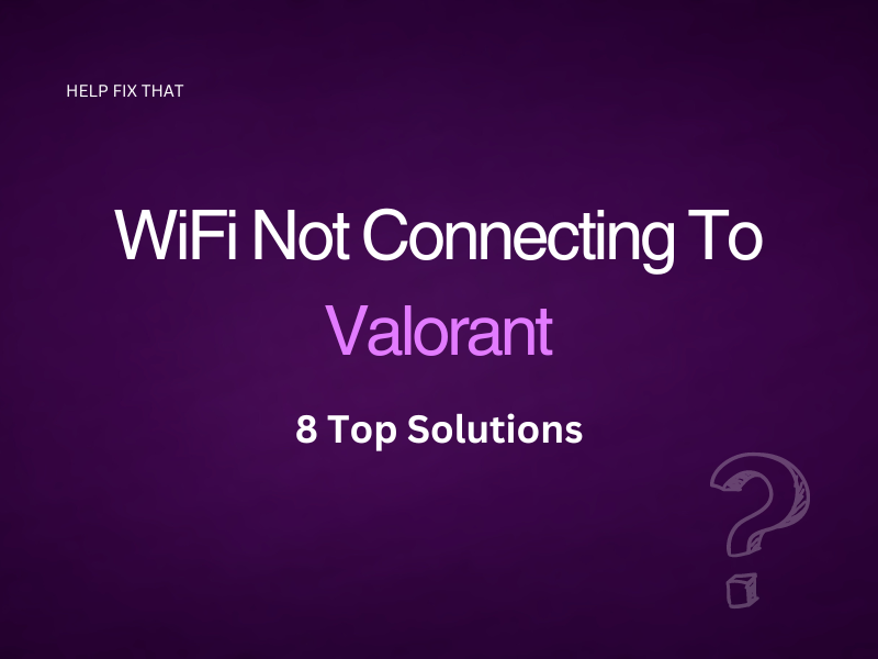 WiFi Not Connecting To Valorant: 8 Top Solutions