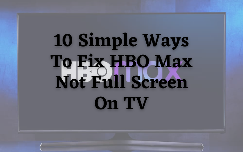 10 Simple Ways To Fix HBO Max Not Full Screen On TV