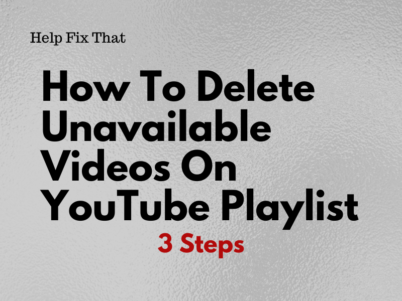 How To Delete Unavailable Videos On YouTube Playlist