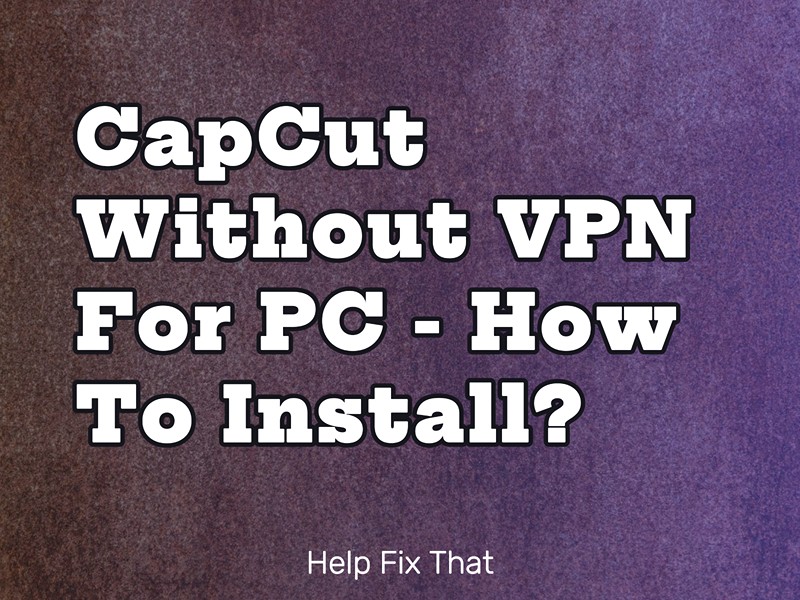 CapCut Without VPN For PC – How To Install?