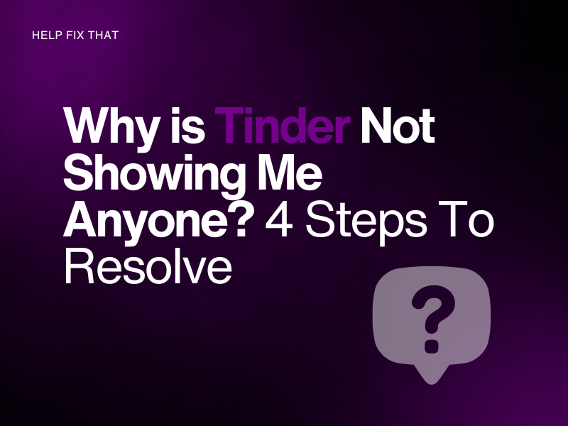 Why is Tinder Not Showing Me Anyone? 4 Steps To Resolve