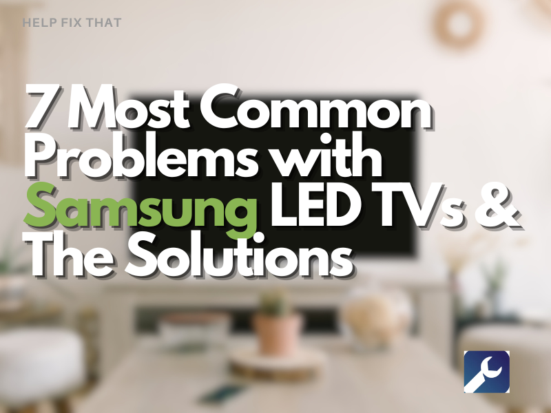 7 Most Common Problems with Samsung LED TVs & The Solutions