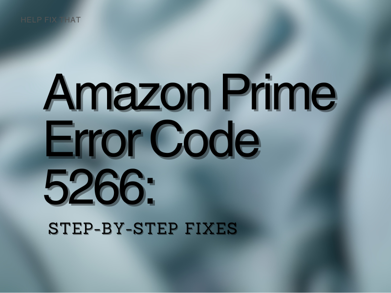 Amazon Prime Error Code 5266: Step-by-Step Fixes