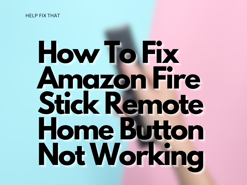 Amazon Fire Stick Remote Home Button Not Working