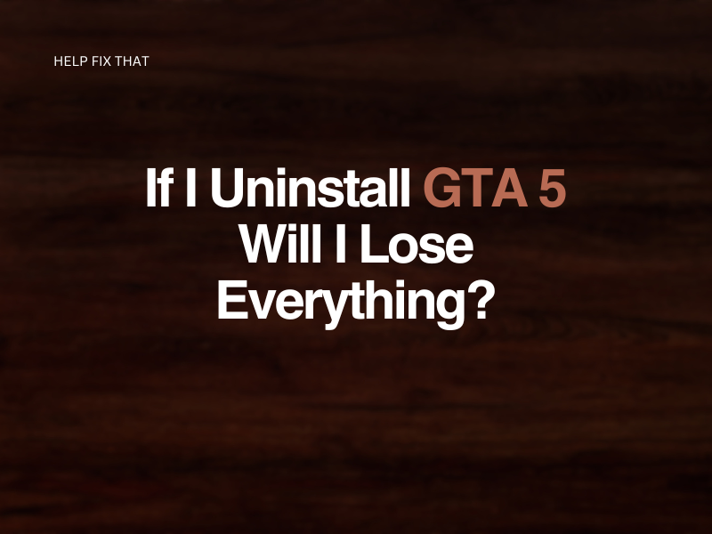 If I Uninstall GTA 5 Will I Lose Everything?