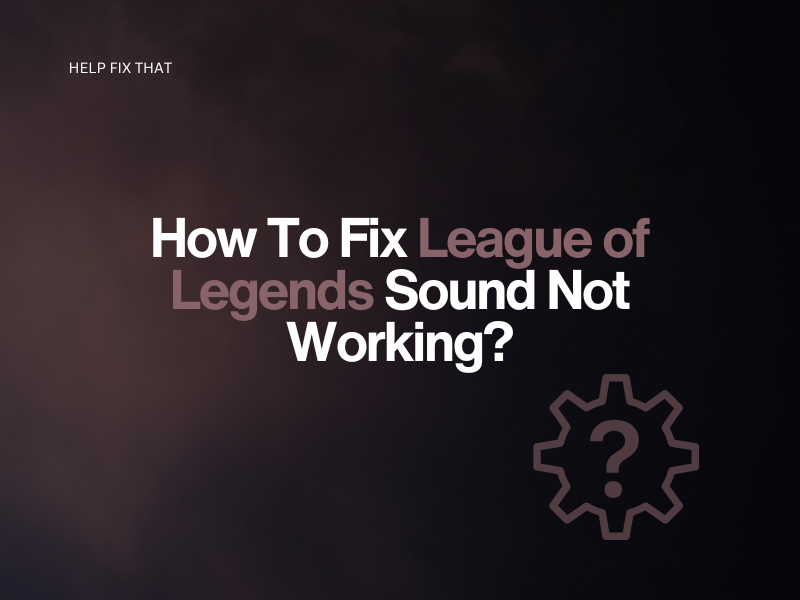 How To Fix League of Legends Sound Not Working?