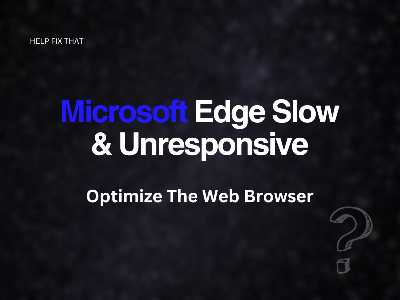 Microsoft Edge Slow & Unresponsive