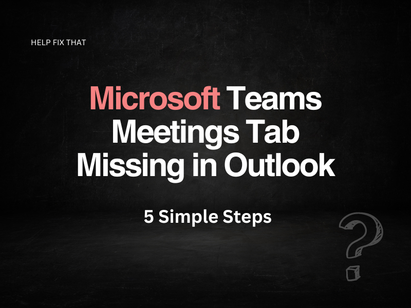 Microsoft Teams Meetings Tab Missing in Outlook: Solution