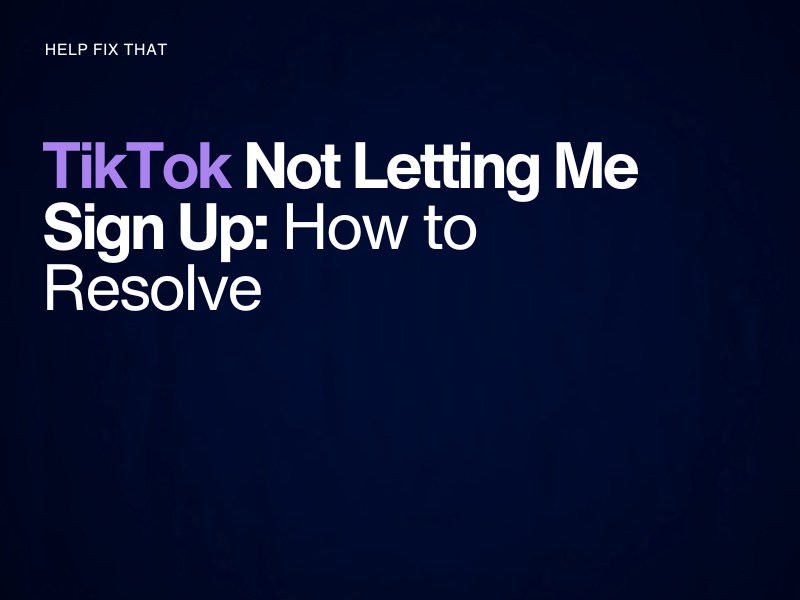 TikTok Not Letting Me Sign Up: How to Resolve