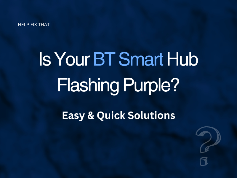 Is Your BT Smart Hub Flashing Purple? Easy & Quick Solutions