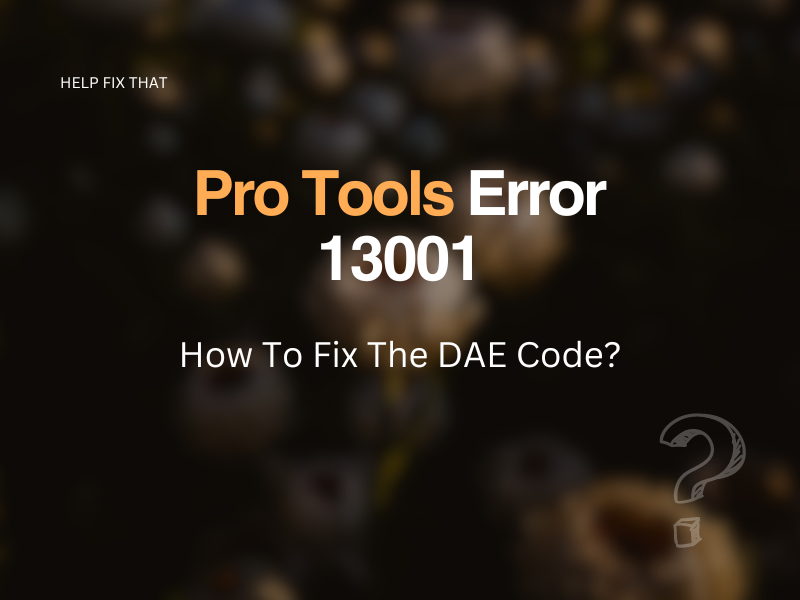 Pro Tools Error 13001: How To Fix The DAE Code?