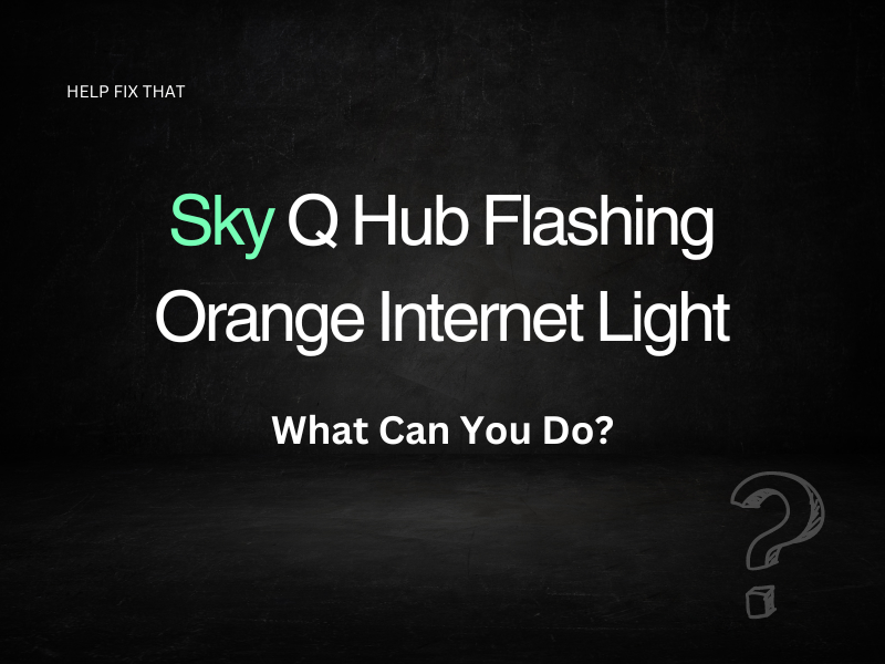 Sky Q Hub Flashing Orange Internet Light: What Can You Do?