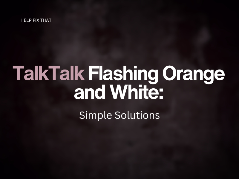 TalkTalk Flashing Orange and White: Simple Solutions