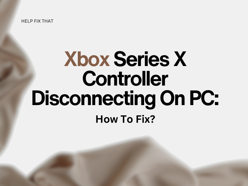 Xbox Series X Controller Disconnecting On PC: How To Fix?