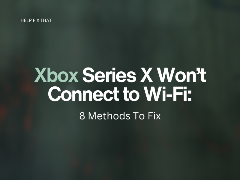 Xbox Series X Won't Connect to Wi-Fi