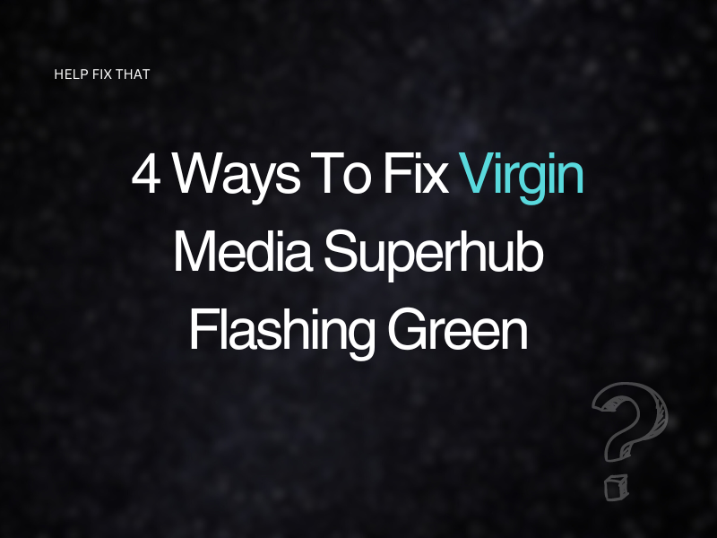 4 Ways To Fix Virgin Media Superhub Flashing Green