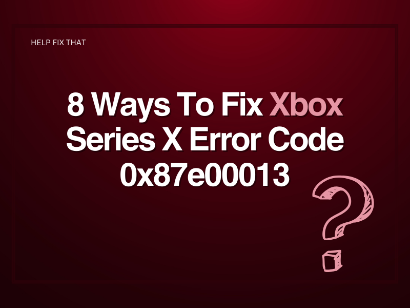 8 Ways To Fix Xbox App Error Code 0x87e00013