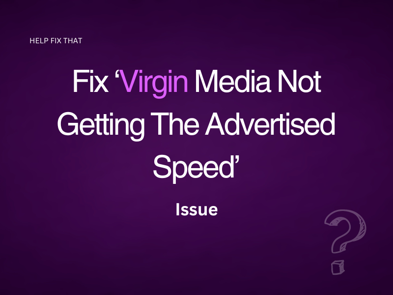 Fix ‘Virgin Media Not Getting The Advertised Speed’ Issue