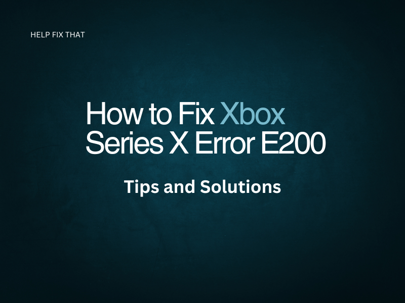 How to Fix Xbox Series X Error E200: Tips and Solutions