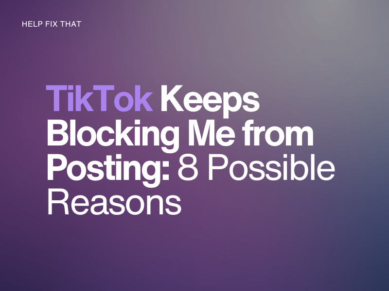 TikTok Keeps Blocking Me from Posting: 8 Possible Reasons