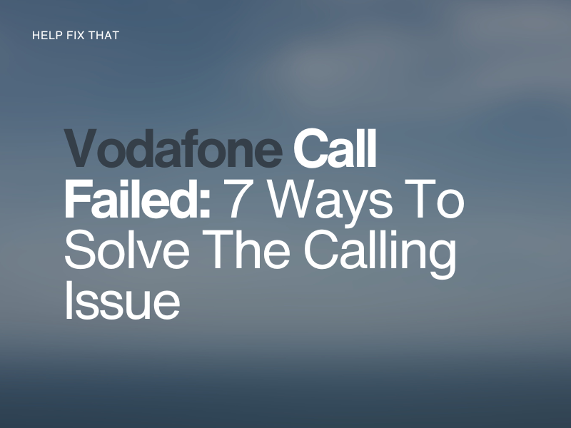 Vodafone Call Failed: 7 Ways To Solve The Calling Issue