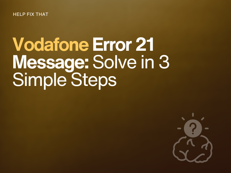 Vodafone Error 21 Message: Fix It Quickly