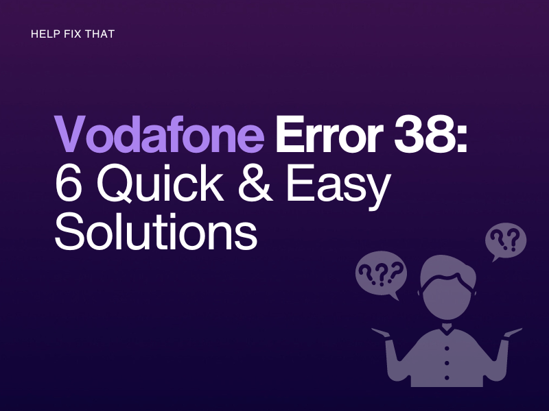 Vodafone Error 38: 6 Quick & Easy Solutions