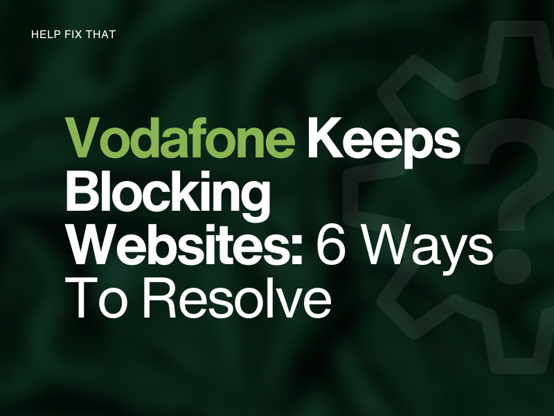 Vodafone Keeps Blocking Websites: 6 Ways To Resolve