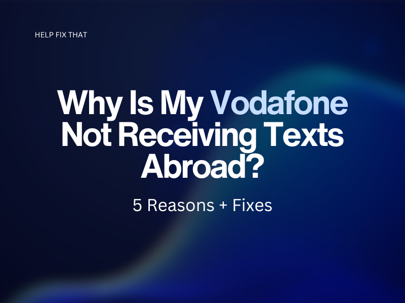 Why Is My Vodafone Not Receiving Texts Abroad? 5 Reasons + Fixes