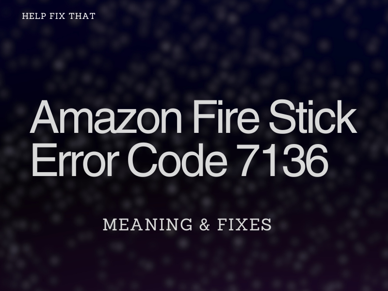 Amazon Fire Stick Error Code 7136 – Meaning & Fixes