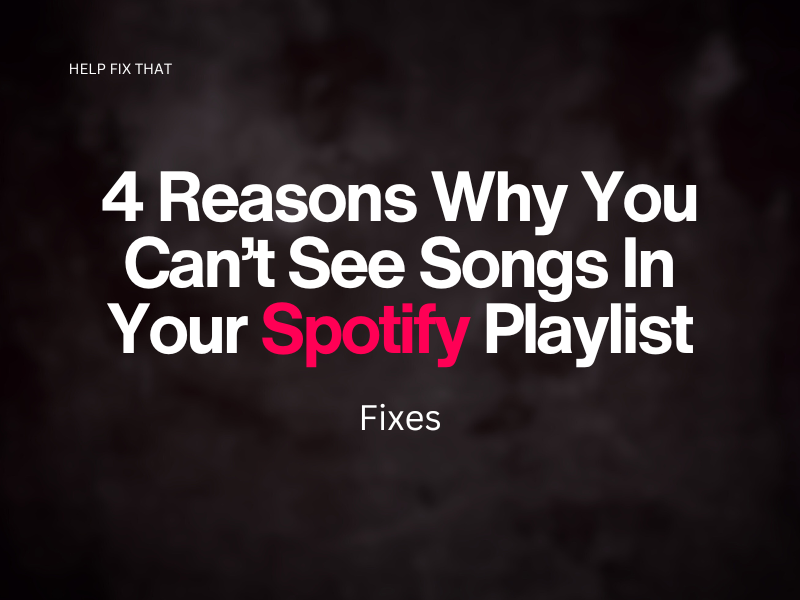 4 Reasons Why You Can’t See Songs In Your Spotify Playlist + Fixes