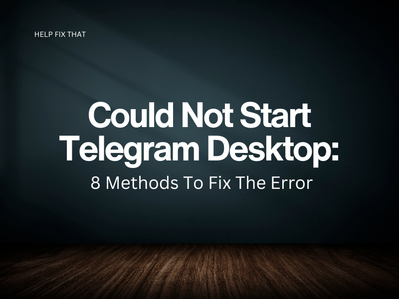 Could Not Start Telegram Desktop: 8 Methods To Fix The Error