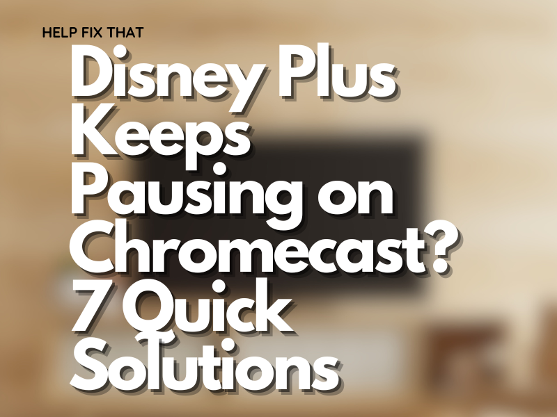 Disney Plus Keeps Pausing on Chromecast? 7 Quick Solutions