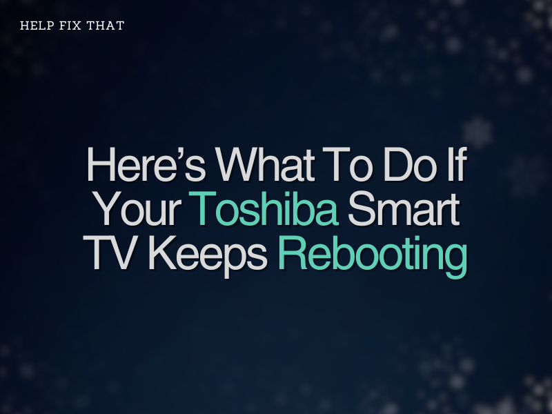 Toshiba Smart TV Keeps Rebooting