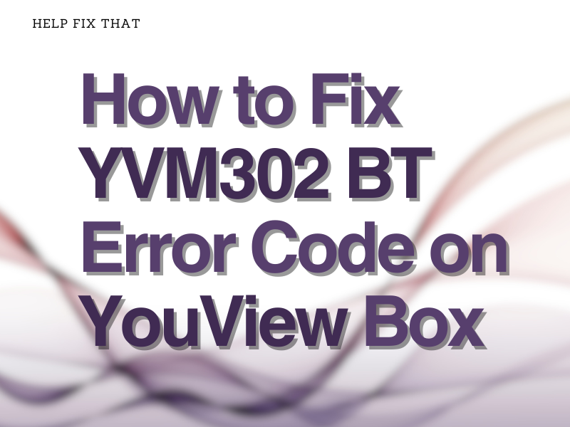 How to Fix YVM302 BT Error Code on YouView Box