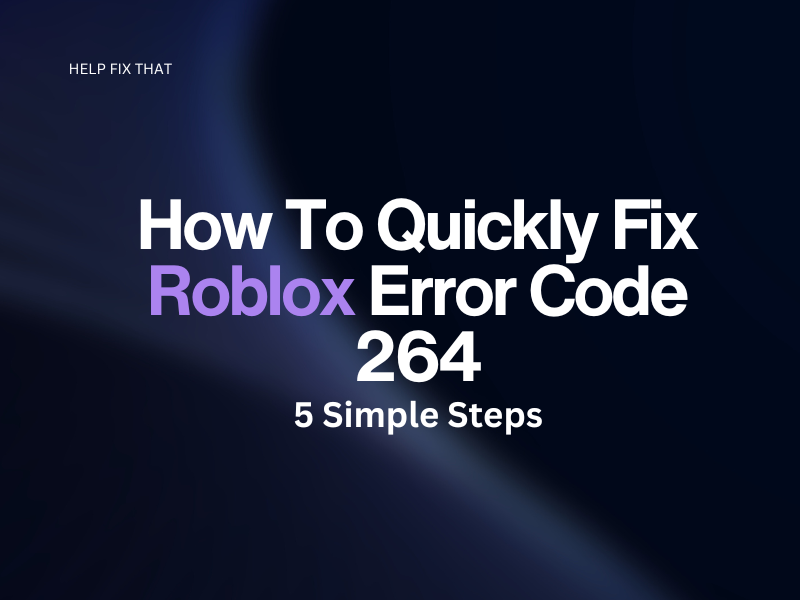 How To Quickly Fix Roblox Error Code 264: 5 Simple Steps