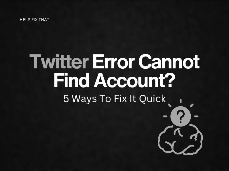 Twitter Error Cannot Find Account? 5 Ways To Fix It Quick