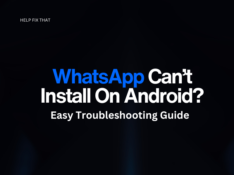WhatsApp Can’t Install On Android? Easy Troubleshooting Guide