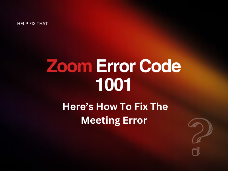 Zoom Error Code 1001: Here’s How To Fix The Meeting Error