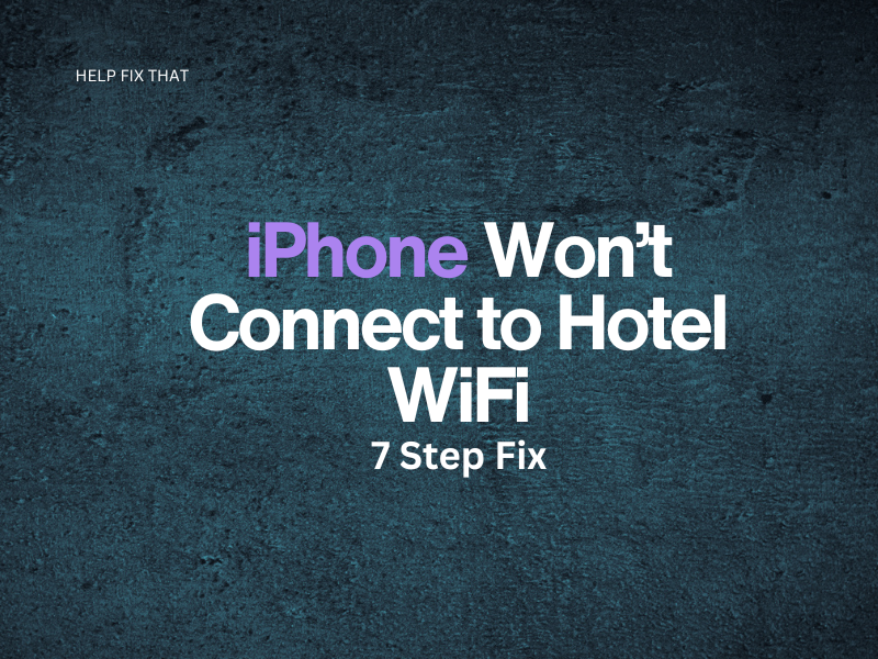 iPhone Won’t Connect to Hotel WiFi: 7 Step Fix