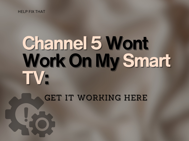 Channel 5 Won’t Work On My Smart TV: Get It Working Here