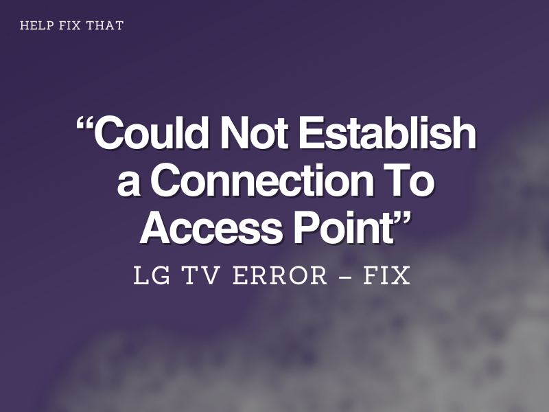 LG TV Error “Could Not Establish a Connection To Access Point” – Fix