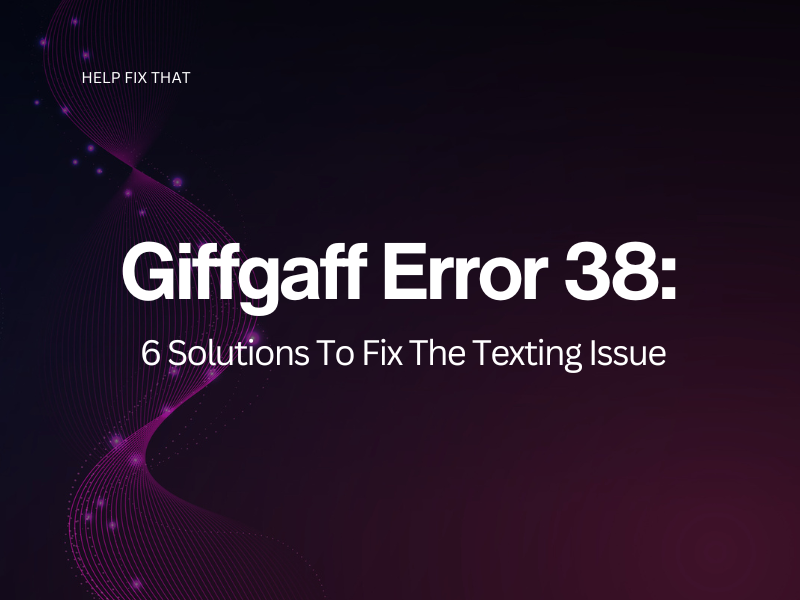 Giffgaff Error 38: 6 Solutions To Fix The Texting Issue