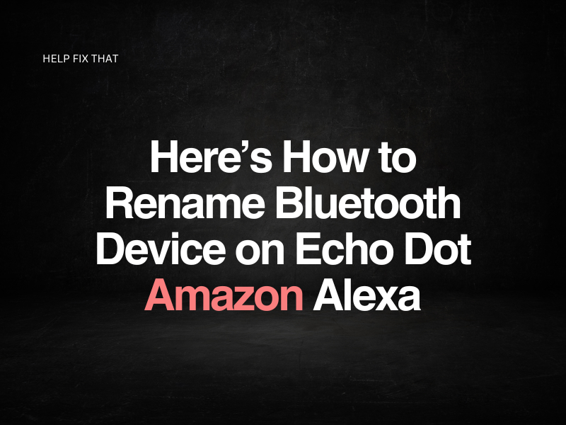 Here’s How to Rename Bluetooth Device on Echo Dot Amazon Alexa