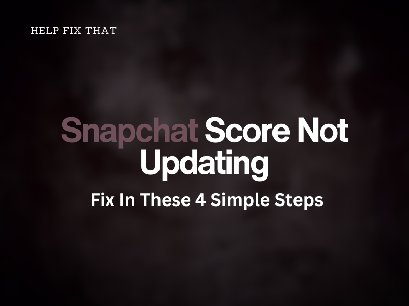 Snapchat Score Not Updating: Fix In These 4 Simple Ways